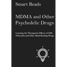 MDMA and Other Psychedelic Drugs: Learn the Therapeutic Effects of LSD, Psilocybin and Other Mind-Bending Drugs