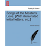 Songs of the Master's Love. [With Illuminated Initial Letters, Etc.]
