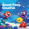 The Almost Funny Clownfish: A silly picture book about never giving up