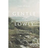 Gentle and Lowly: The Heart of Christ for Sinners and Sufferers