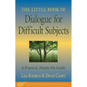 The Little Book of Dialogue for Difficult Subjects: A Practical, Hands-On Guide