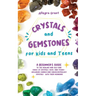 Crystals and Gemstones for Kids and Teens: A Beginner's Guide to the Healing and Self-Care Magic of Crystals, Gems and Stones--Including Chakra and Zo