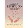 Legacy of Letting Go: A Journal for Those Healing from Love That Could Not Stay