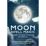 Moon Spell Magic: Invocations, Incantations & Lunar Lore for a Happy Life (Spell Book, Beginners Witch, Moon Spells, Wicca, Witchcraft,