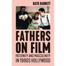 Fathers on Film: Paternity and Masculinity in 1990s Hollywood
