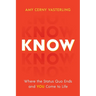 Know: Where the Status Quo Ends and You Come to Life