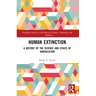 Human Extinction: A History of the Science and Ethics of Annihilation