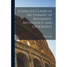 A Smaller Classical Dictionary of Biography, Mythology, and Geography