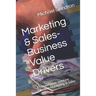 Marketing & Sales-Business Value Drivers: A Novel/Guide to More Effective Marketing & Sales