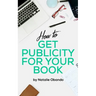 How to Get Publicity for Your Book: A Do It Yourself Guide for Authors
