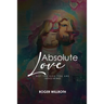 Absolute Love: Not the God You Are Imagining