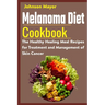 Melanoma Diet Cookbook: The Healthy Healing Meal Recipe for Treatment and Management of Skin Cancer
