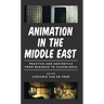Animation in the Middle East: Practice and Aesthetics from Baghdad to Casablanca