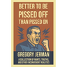Better to Be Piss Off Than Pissed On: A Collection of Rants, Truths, and Other Inconvenient Realities