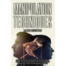 Manipulation techniques: How to Analyze People and Influence Them to Do Whatever You Want Using Manipulation Techniques and NLP