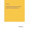 Chemical Manures Agricultural Lectures Delivered at the Experimental Farm
