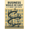 Business Would Be Easy If It Wasn't for People: A Real-World Guide to Leadership, Accountability, and Not Losing Your Sh*t at Work