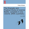 The Dramatic and Poetical Works of Joanna Baillie, complete in one volume. [With a portrait.]