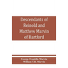 Descendants of Reinold and Matthew Marvin of Hartford, Ct., 1638 and 1635, sons of Edward Marvin, of Great Bentley, England