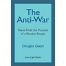 The Anti-War: Peace Finds the Purpose of a Peculiar People; Militant Peacemaking in the Manner of Friends