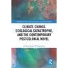 Climate Change, Ecological Catastrophe, and the Contemporary Postcolonial Novel