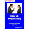 Dealing with Workplace Bullying - Revised Edition: Soceity's Corporate Disgrace!