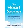 The Heart Space: Living with Grace and Ease in an Era of Uncertainty