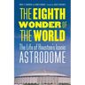 The Eighth Wonder of the World: The Life of Houston's Iconic Astrodome
