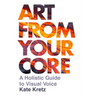 Art from Your Core: A Holistic Guide to Visual Voice