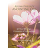 Aromatherapy Anointing Oils, Revised & Expanded: Spiritual Blessings, Ceremonies, and Affirmations