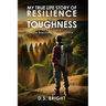 My True Life Story of Resilience & Toughness: Held by Grace A Life Rewritten by Faith and Fire