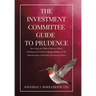 The Investment Committee Guide to Prudence: Increasing the Odds of Success When Fulfilling Your Fiduciary Responsibilities in the Administration of Pe