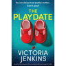 The Playdate: An absolutely gripping and unputdownable psychological thriller