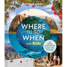 Lonely Planet Where to Go When with Kids: 300 Family Travel Ideas Month by Month Trip Planner All Budgets & Seasons Amazing Adventures for Kids, Teens