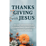 Thanksgiving with Jesus: A 30-Day Devotional Celebrating Gratitude and Thankfulness