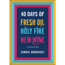 40 Days of Fresh Oil, Holy Fire, New Wine: A Devotional