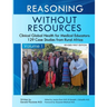 Reasoning Without Resources Volume I: Clinical Global Health for Medical Educators - 129 Case Studies from Rural Africa