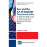 Zen and the Art of Business Communication: A Step-by-Step Guide to Improving Your Business Writing Skills
