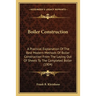 Boiler Construction: A Practical Explanation Of The Best Modern Methods Of Boiler Construction From The Laying Out Of Sheets To The Complet