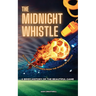 The Midnight Whistle: 50 Epic Bedtime Stories From The World Of Soccer. A Brief History of The Beautiful Game: 50 Epic Bedtime Stories From The World