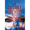 The Secret Energy of Your Body: An Intuitive Guide to Healing, Health and Wellness, 2nd Edition