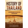 History of Thailand: A Captivating Guide to the Thai People and Their History