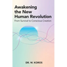 Awakening the New Human Revolution: From Survival to Conscious Creation