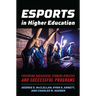 Esports in Higher Education: Fostering Successful Student-Athletes and Successful Programs