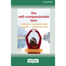 The Self-Compassionate Teen: Mindfulness and Compassion Skills to Conquer Your Critical Inner Voice [16pt Large Print Edition]