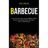 Barbecue: Enjoy 365 Days With Amazing Bbq & Grilled Skewers and Kabobs Recipe With Spices, Sauces & Rubs Recipes