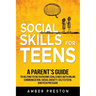 Social Skills for Teens: A Parent's Guide to Helping Teens Overcome Challenges with Online Communication, Social Anxiety, Self Esteem, and Peer Pressu