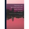Travels in Beloochistan and Sinde: Accompanied by a Geographical and Historical Account of Those Countries