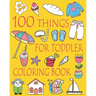 100 Things For Toddler Coloring Book: Easy and Big Coloring Books for Toddlers: Kids Ages 2-4, 4-8, Boys, Girls, Fun Early Learning