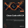 Clean Code with C# - Second Edition: Refactor your legacy C# code base and improve application performance using best practices